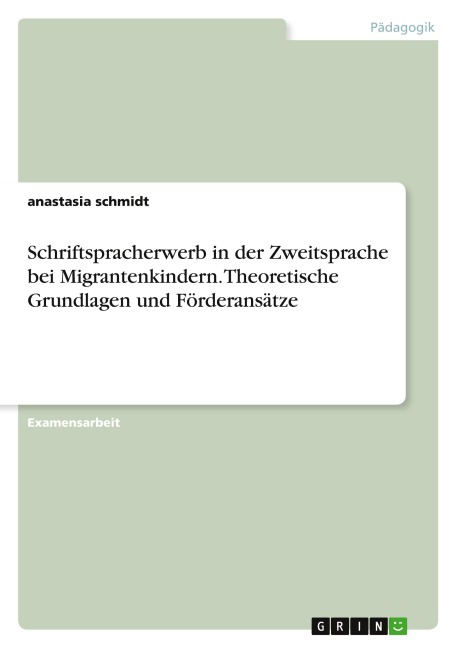 Schriftspracherwerb in der Zweitsprache bei Migrantenkindern. Theoretische Grundlagen und Förderansätze - Anastasia Schmidt