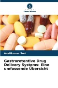 Cover-Bild zum Titel 'Gastroretentive Drug Delivery Systems: Eine umfassende Übersicht' von 'Ankitkumar Soni'