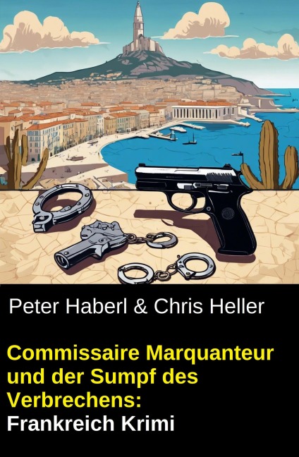 Commissaire Marquanteur und der Sumpf des Verbrechens: Frankreich Krimi - Peter Haberl, Chris Heller