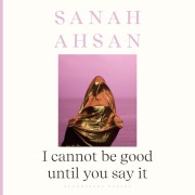 Cover-Bild zum Titel 'I cannot be good until you say it' von 'Sanah Ahsan'