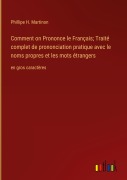 Cover-Bild zum Titel 'Comment on Prononce le Français; Traité complet de prononciation pratique avec le noms propres et les mots étrangers' von 'Phillipe H. Martinon'