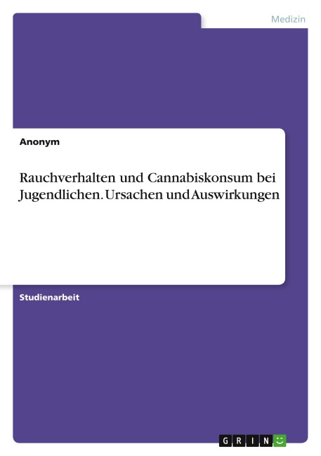 Rauchverhalten und Cannabiskonsum bei Jugendlichen. Ursachen und Auswirkungen - Anonymous