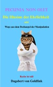Cover-Bild zum Titel 'PECUNIA NON OLET Die Illusion der Ehrlichkeit' von 'Dagobert von Goldfink, Donna von Goldfink'