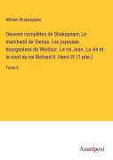Cover-Bild zum Titel 'Oeuvres complètes de Shakspeare; Le marchand de Venise. Les joyeuses bourgeoises de Windsor. Le roi Jean. La vie et la mort du roi Richard II. Henri IV (1 ptie.)' von 'William Shakespeare'