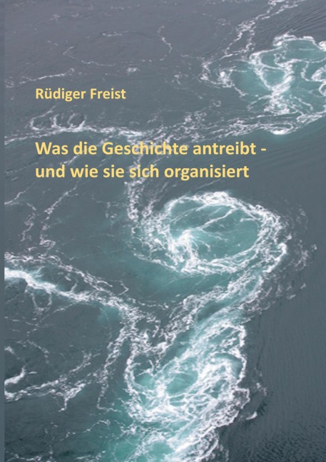 Was die Geschichte antreibt - und wie sie sich organisiert - Rüdiger Freist