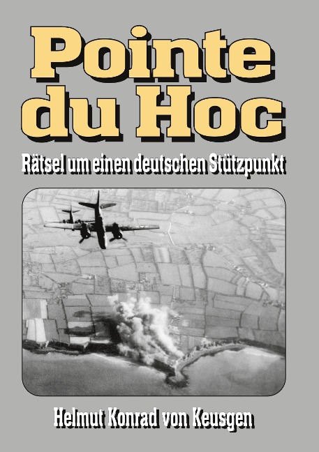 Pointe du Hoc - Rätsel um einen deutschen Stützpunkt - Helmut Konrad von Keusgen