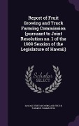 Cover-Bild zum Titel 'Report of Fruit Growing and Truck Farming Commission (pursuant to Joint Resolution no. 1 of the 1909 Session of the Legislature of Hawaii)' von ''