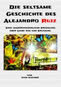 Cover-Bild zum Titel 'Die seltsame Geschichte des Alejandro Ruiz' von 'Stan Wagner'