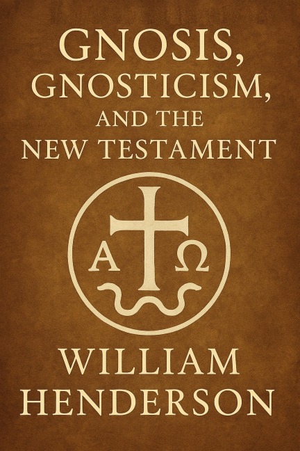 Gnosis, Gnosticism, and the New Testament - William Henderson