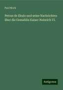 Petrus de Ebulo und seine Nachrichten über die Gemahlin Kaiser Heinrich VI. - Paul Block