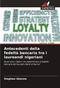 Cover-Bild zum Titel 'Antecedenti della fedeltà bancaria tra i laureandi nigeriani' von 'Stephen Ukenna'
