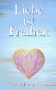 Cover-Bild zum Titel 'Liebe ist Freiheit' von 'Eva-Maria Eleni'