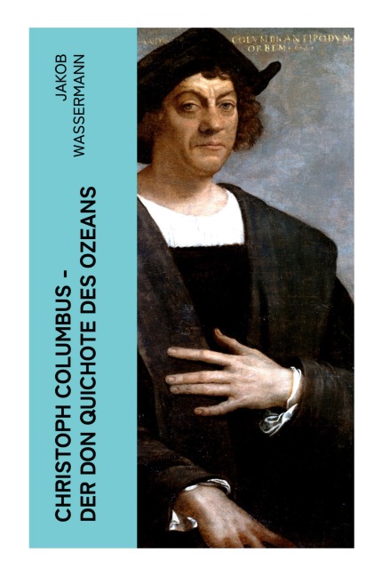 Christoph Columbus - Der Don Quichote des Ozeans - Jakob Wassermann