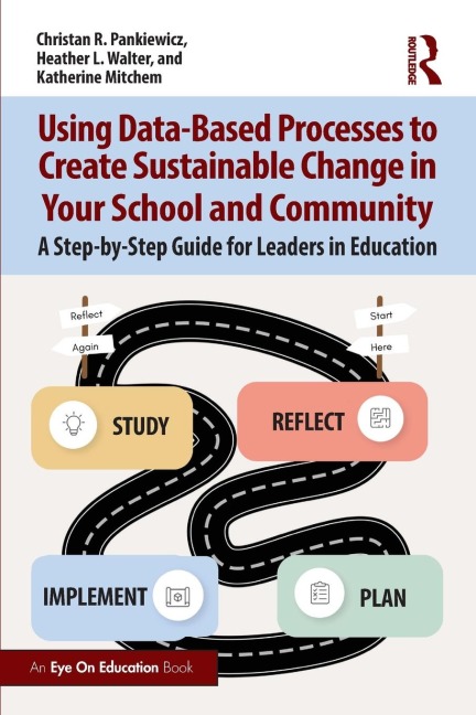 Using Data-Based Processes to Create Sustainable Change in Your School and Community - Christan R. Pankiewicz, Katherine Mitchem, Heather L. Walter