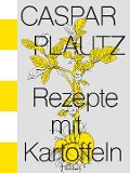 Cover-Bild zum Titel 'Caspar Plautz. Rezepte mit Kartoffeln' von 'Kay Uwe Hoppe, Dominik Klier, Theo Lindinger'