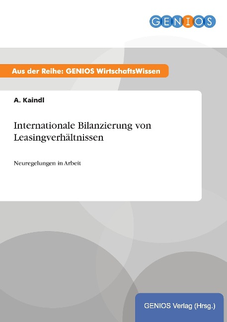 Internationale Bilanzierung von Leasingverhältnissen - A. Kaindl