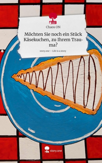 Möchten Sie noch ein Stück Käsekuchen, zu Ihrem Trauma?. Life is a Story - story.one - Chaos On