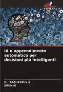 Cover-Bild zum Titel 'IA e apprendimento automatico per decisioni più intelligenti' von 'Ragupathy K, Arun M'