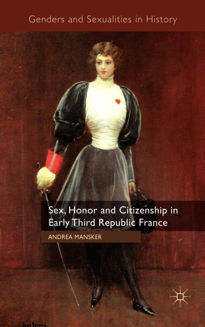 Sex, Honor and Citizenship in Early Third Republic France - A. Mansker