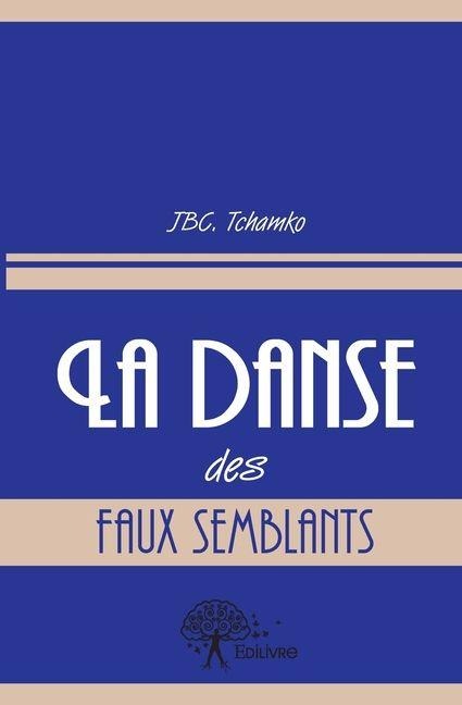 La danse des faux semblants - Jbc Tchamko