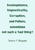 Cover-Bild zum Titel 'Incompetence, Impracticality, Corruption, and Failure, Sometimes Not Such a 'Bad Thing!'' von 'Jeremy P. Boggess'