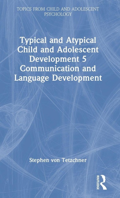Typical and Atypical Child and Adolescent Development 5 Communication and Language Development - Stephen Von Tetzchner