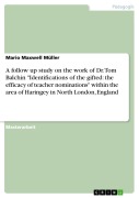 Cover-Bild zum Titel 'A follow up study on the work of Dr. Tom Balchin "Identifications of the gifted: the efficacy of teacher nominations" within the area of Haringey in North London, England' von 'Mario Maxwell Müller'