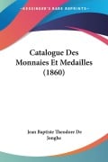 Catalogue Des Monnaies Et Medailles (1860) - Jean Baptiste Theodore De Jonghe