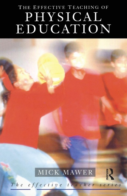 Effective Teaching of Physical Education - Mick Mawer