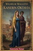 Cover-Bild zum Titel 'Kaiserin Oktavia: Historischer Roman' von 'Wilhelm Walloth'