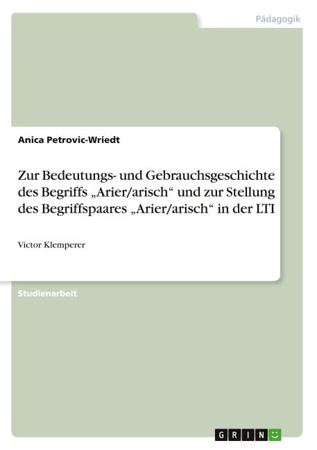 Zur Bedeutungs- und Gebrauchsgeschichte des Begriffs "Arier/arisch" und zur Stellung des Begriffspaares "Arier/arisch" in der LTI - Anica Petrovic-Wriedt