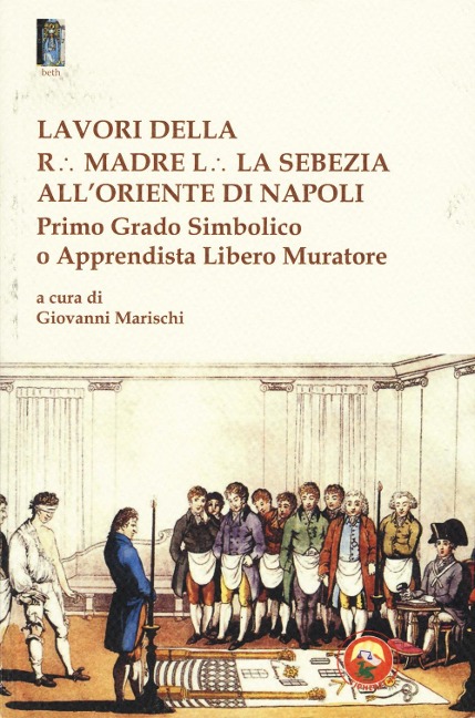 Lavori della r. madre l. la sebezia all'oriente di Napoli. Primo grado simbolico o apprendista libero muratore - 