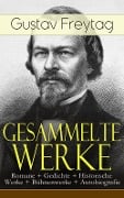 Gesammelte Werke: Romane + Gedichte + Historische Werke + Bühnenwerke + Autobiografie - Gustav Freytag