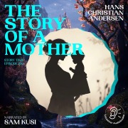 Cover-Bild zum Titel 'The Story of a Mother (Story Time, Episode 166)' von 'Hans Christian Andersen'