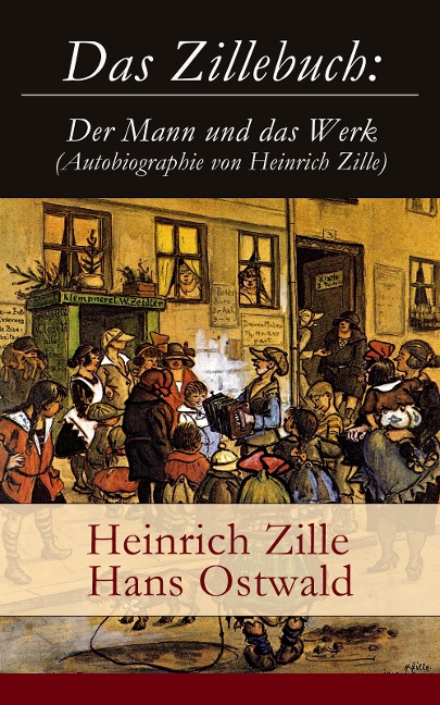 Das Zillebuch: Der Mann und das Werk (Autobiographie von Heinrich Zille) - Heinrich Zille, Hans Ostwald