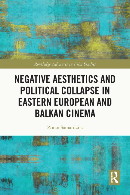Negative Aesthetics and Political Collapse in Eastern European and Balkan Cinema - Zoran Samardzija