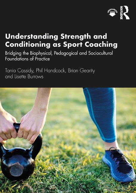 Understanding Strength and Conditioning as Sport Coaching - Tania Cassidy, Lisette Burrows, Phil Handcock, Brian Gearity