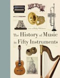 Cover-Bild zum Titel 'The History of Music in Fifty Instruments' von 'Philip Wilkinson'