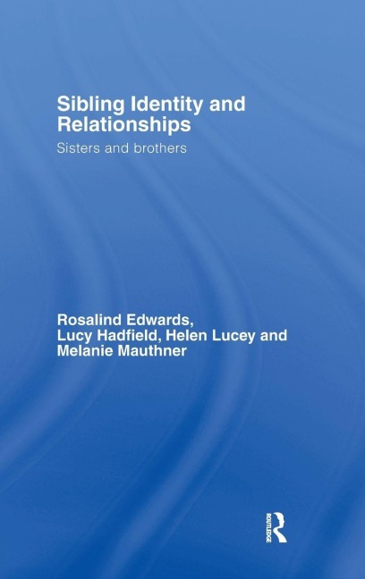 Sibling Identity and Relationships - Rosalind Edwards, Lucy Hadfield, Helen Lucey
