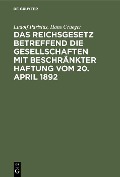 Das Reichsgesetz betreffend die Gesellschaften mit beschränkter Haftung vom 20. April 1892 - Ludolf Parisius, Hans Crueger