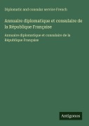 Cover-Bild zum Titel 'Annuaire diplomatique et consulaire de la République Française' von 'Diplomatic and consular service French'