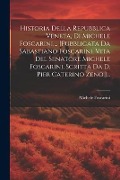 Historia Della Repubblica Veneta, Di Michele Foscarini, ... [pubblicata Da Sabastiano Foscarini. Vita Del Senatore Michele Foscarini, Scritta Da D. Pi - Michele Foscarini