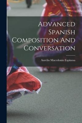 Advanced Spanish Composition And Conversation - Aurelio Macedonio Espinosa