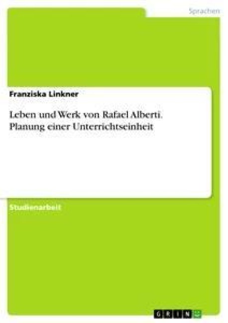 Leben und Werk von Rafael Alberti. Planung einer Unterrichtseinheit - Franziska Linkner