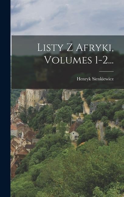 Listy Z Afryki, Volumes 1-2... - Henryk Sienkiewicz