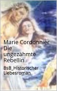 Cover-Bild zum Titel 'Die ungezähmte Rebellin' von 'Marie Cordonnier'