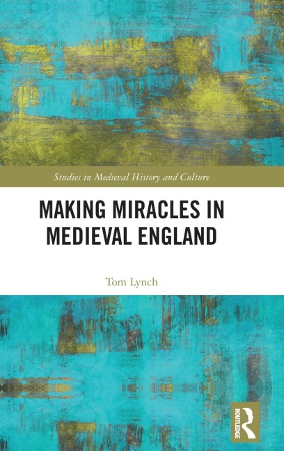 Making Miracles in Medieval England - Tom Lynch