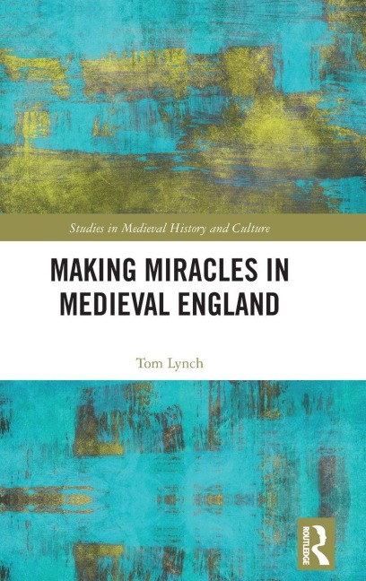 Making Miracles in Medieval England - Tom Lynch