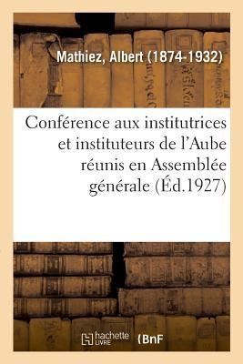 Conférence Aux Institutrices Et Instituteurs de l'Aube Réunis En Assemblée Générale - Albert Mathiez