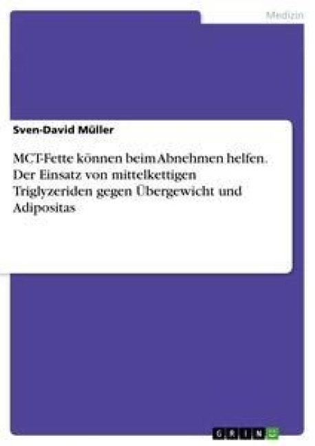 MCT-Fette können beim Abnehmen helfen. Der Einsatz von mittelkettigen Triglyzeriden gegen Übergewicht und Adipositas - Sven-David Müller